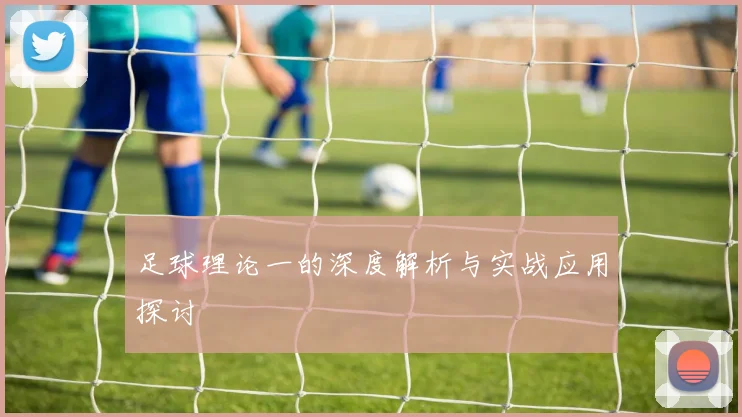 足球理论一的深度解析与实战应用探讨